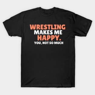 wrestling makes me happy you not so much wrestler gift T-Shirt